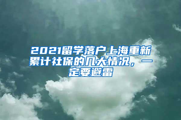 2021留学落户上海重新累计社保的几大情况，一定要避雷