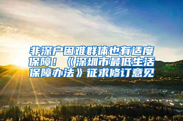 非深户困难群体也有适度保障！《深圳市最低生活保障办法》征求修订意见