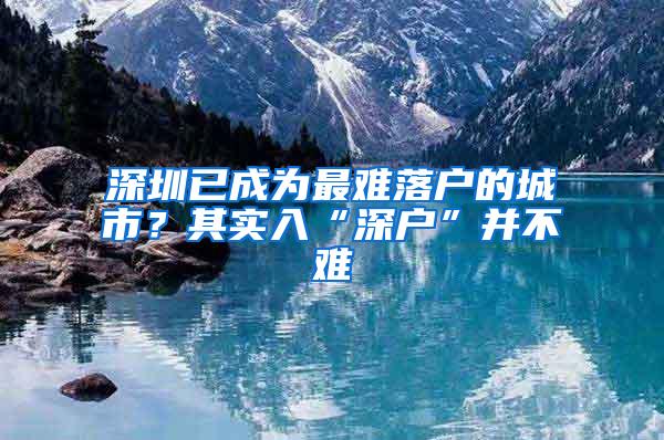 深圳已成为最难落户的城市？其实入“深户”并不难