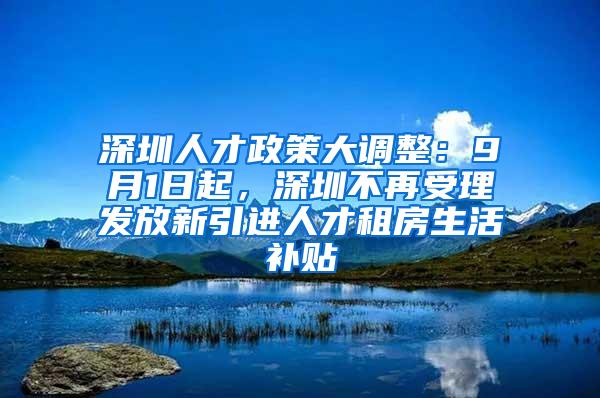 深圳人才政策大调整：9月1日起，深圳不再受理发放新引进人才租房生活补贴