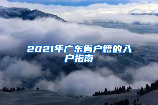 2021年广东省户籍的入户指南