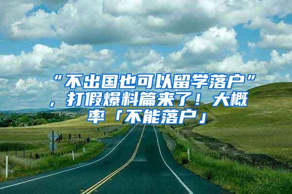 “不出国也可以留学落户”，打假爆料篇来了！大概率「不能落户」