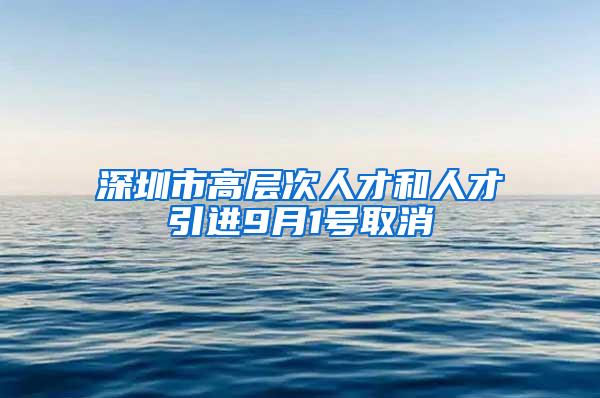 深圳市高层次人才和人才引进9月1号取消