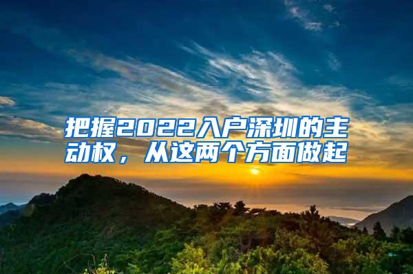 把握2022入户深圳的主动权，从这两个方面做起