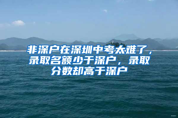 非深户在深圳中考太难了，录取名额少于深户，录取分数却高于深户