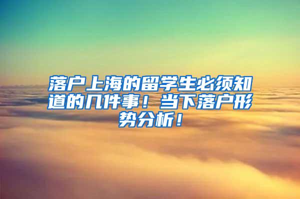 落户上海的留学生必须知道的几件事！当下落户形势分析！