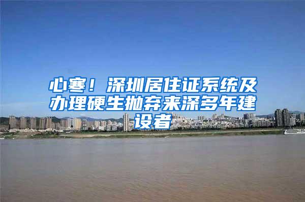 心寒！深圳居住证系统及办理硬生抛弃来深多年建设者