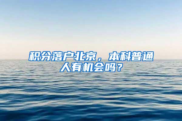 积分落户北京，本科普通人有机会吗？