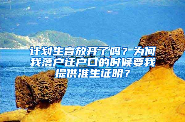 计划生育放开了吗？为何我落户迁户口的时候要我提供准生证明？