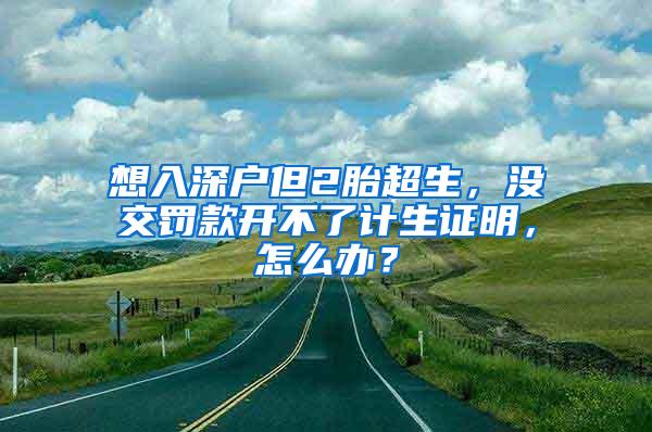 想入深户但2胎超生，没交罚款开不了计生证明，怎么办？