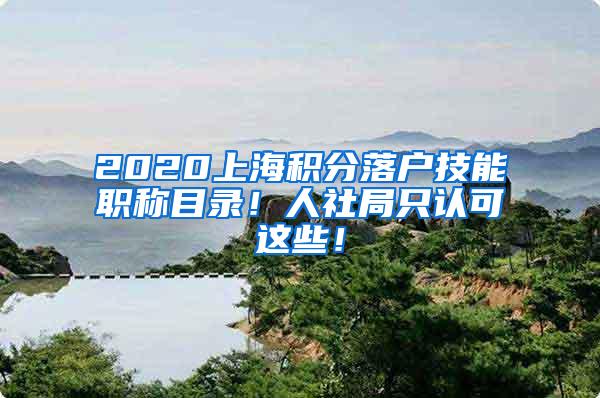 2020上海积分落户技能职称目录！人社局只认可这些！