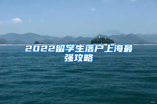 2022留学生落户上海最强攻略