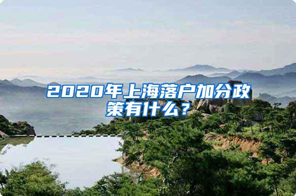 2020年上海落户加分政策有什么？