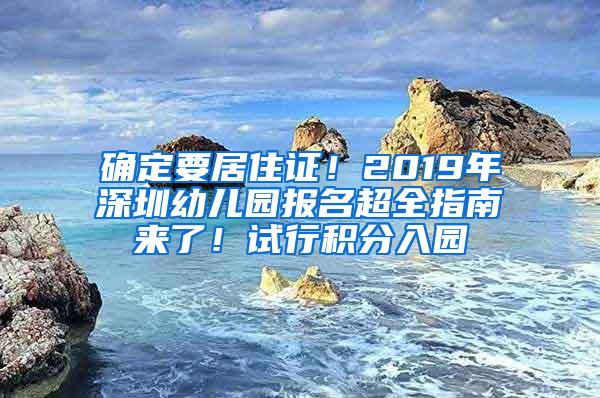 确定要居住证！2019年深圳幼儿园报名超全指南来了！试行积分入园