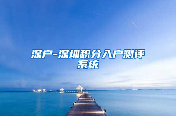 深户-深圳积分入户测评系统