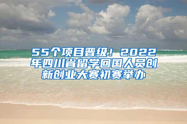 55个项目晋级！2022年四川省留学回国人员创新创业大赛初赛举办