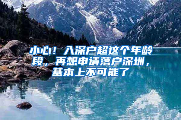 小心！入深户超这个年龄段，再想申请落户深圳，基本上不可能了