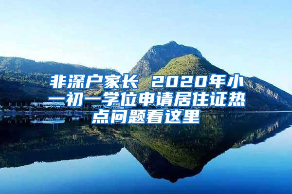 非深户家长 2020年小一初一学位申请居住证热点问题看这里