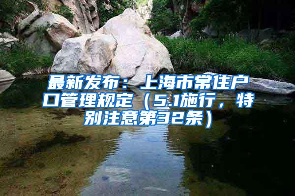 最新发布：上海市常住户口管理规定（5.1施行，特别注意第32条）