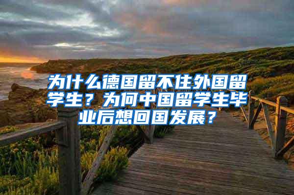 为什么德国留不住外国留学生？为何中国留学生毕业后想回国发展？