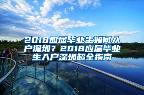 2018应届毕业生如何入户深圳？2018应届毕业生入户深圳超全指南