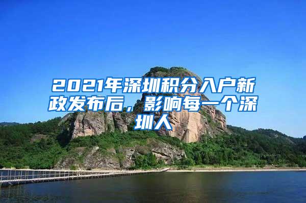 2021年深圳积分入户新政发布后，影响每一个深圳人