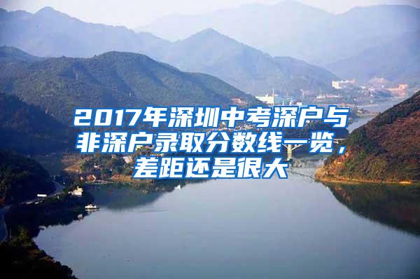 2017年深圳中考深户与非深户录取分数线一览，差距还是很大