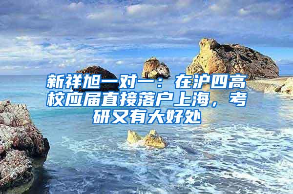 新祥旭一对一：在沪四高校应届直接落户上海，考研又有大好处