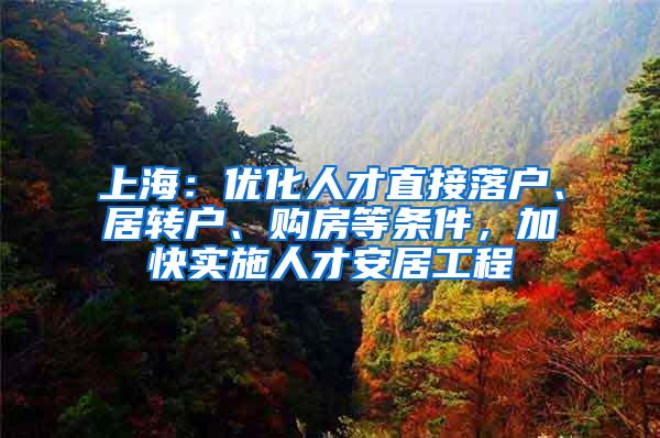 上海：优化人才直接落户、居转户、购房等条件，加快实施人才安居工程