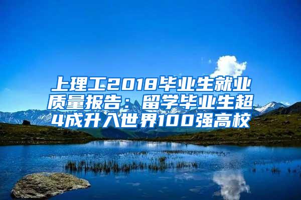 上理工2018毕业生就业质量报告：留学毕业生超4成升入世界100强高校