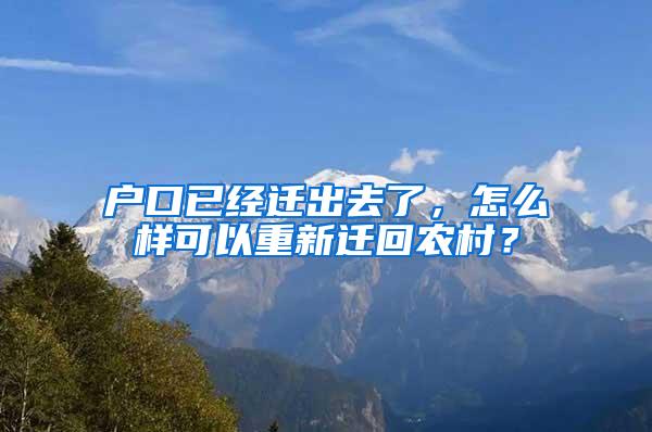 户口已经迁出去了，怎么样可以重新迁回农村？