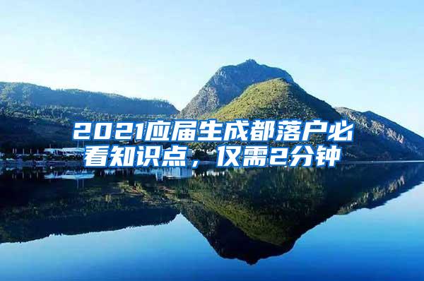 2021应届生成都落户必看知识点，仅需2分钟