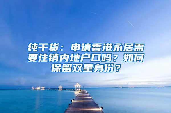 纯干货：申请香港永居需要注销内地户口吗？如何保留双重身份？