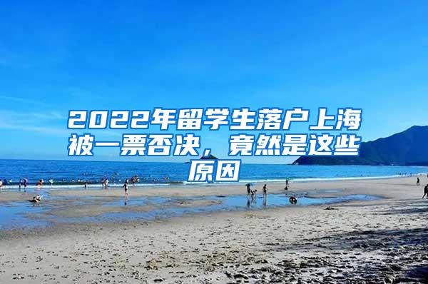 2022年留学生落户上海被一票否决，竟然是这些原因