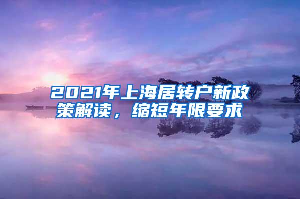 2021年上海居转户新政策解读，缩短年限要求