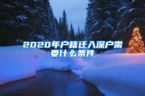 2020年户籍迁入深户需要什么条件