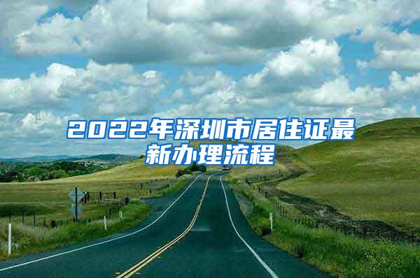 2022年深圳市居住证最新办理流程