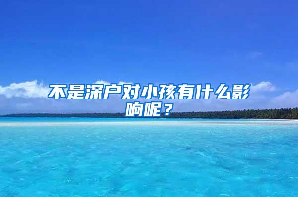 不是深户对小孩有什么影响呢？