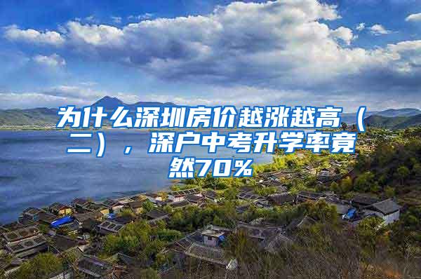 为什么深圳房价越涨越高（二），深户中考升学率竟然70%