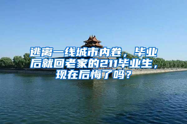 逃离一线城市内卷，毕业后就回老家的211毕业生，现在后悔了吗？