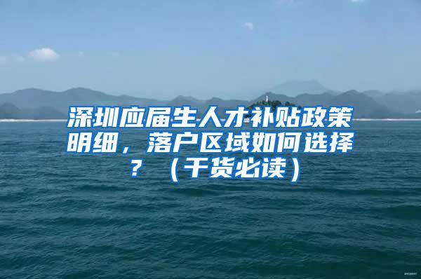 深圳应届生人才补贴政策明细，落户区域如何选择？（干货必读）