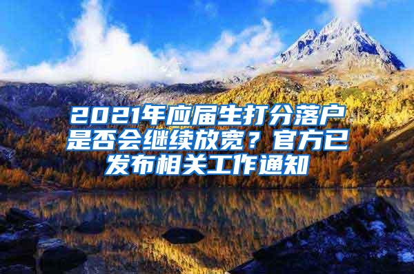 2021年应届生打分落户是否会继续放宽？官方已发布相关工作通知