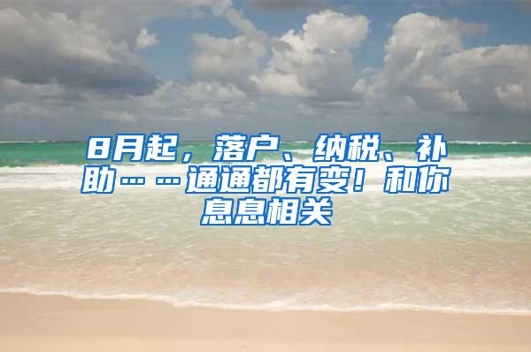 8月起，落户、纳税、补助……通通都有变！和你息息相关