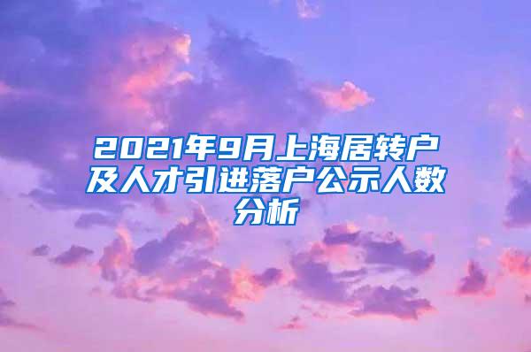 2021年9月上海居转户及人才引进落户公示人数分析