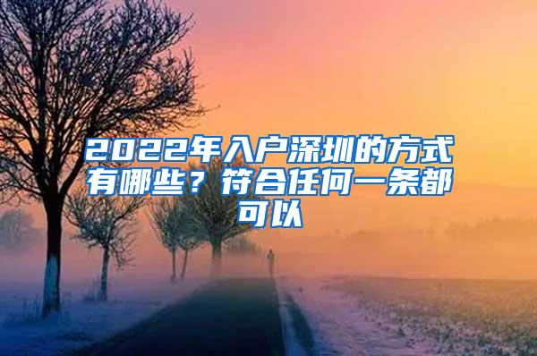 2022年入户深圳的方式有哪些？符合任何一条都可以