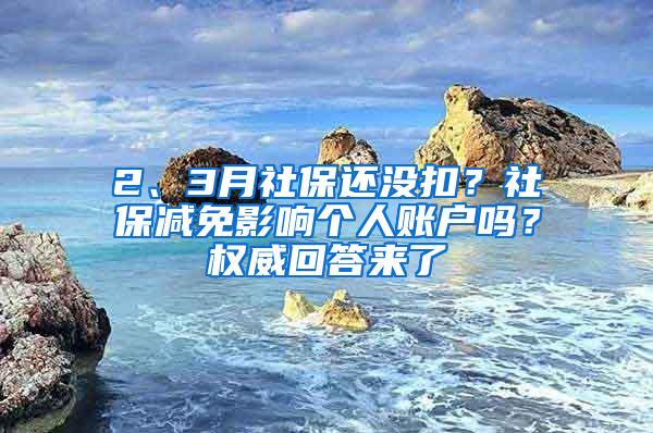 2、3月社保还没扣？社保减免影响个人账户吗？权威回答来了