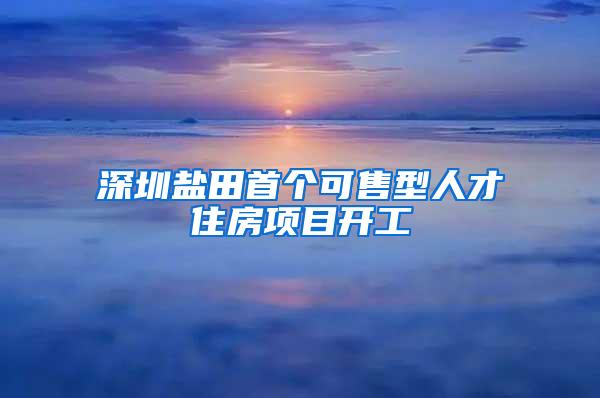 深圳盐田首个可售型人才住房项目开工