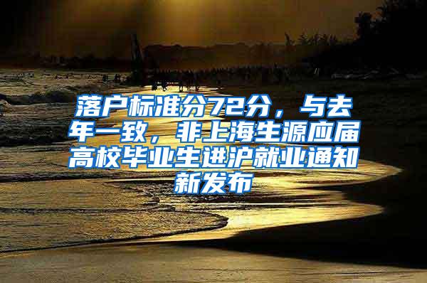 落户标准分72分，与去年一致，非上海生源应届高校毕业生进沪就业通知新发布