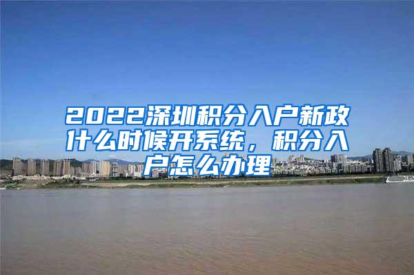 2022深圳积分入户新政什么时候开系统，积分入户怎么办理