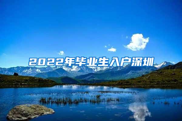 2022年毕业生入户深圳